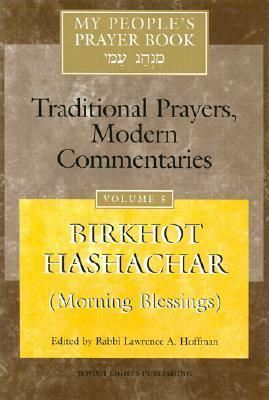 My People's Prayer Book, Vol. 5: Birkhot Hashachar (Morning Blessings) by Lawrence A. Hoffman, Joel M. Hoffman