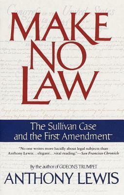 Make No Law: The Sullivan Case and the First Amendment by Anthony Lewis