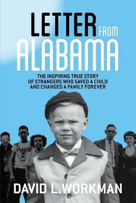 Letter from Alabama: The Inspiring True Story of Strangers Who Saved a Child and Changed a Family Forever by David L. Workman