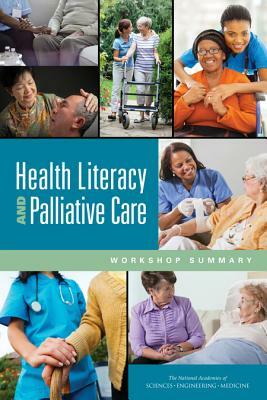 Health Literacy and Palliative Care: Workshop Summary by Board on Population Health and Public He, National Academies of Sciences Engineeri, Health and Medicine Division