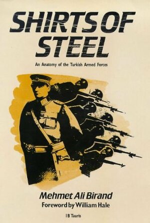 Shirts of Steel: Anatomy of the Turkish Officer Corps by Mehmet Ali Birand
