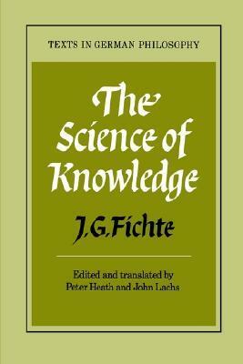 Science of Knowledge: With the First and Second Introductions (Texts in German Philosophy) by Johann Gottlieb Fichte, John Lachs, Peter Heath