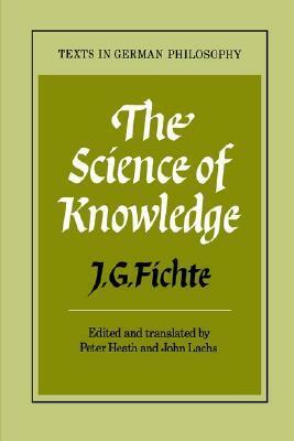 Science of Knowledge: With the First and Second Introductions (Texts in German Philosophy) by Peter Heath, Johann Gottlieb Fichte, John Lachs