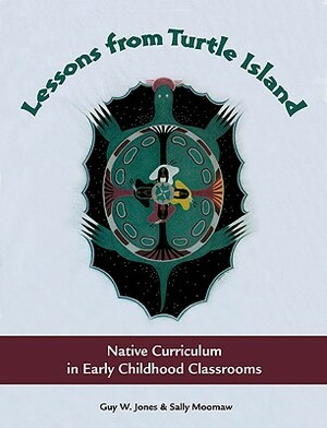 Lessons from Turtle Island: Native Curriculum in Early Childhood Classrooms by Guy W. Jones, Sally Moomaw