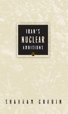 Iran's Nuclear Ambitions by Shahram Chubin