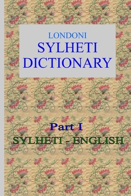 Londoni Sylheti Dictionary: Sylheti-English by Roger Gwynn