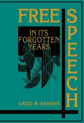 Free Speech in its Forgotten Years, 1870-1920 by David M. Rabban