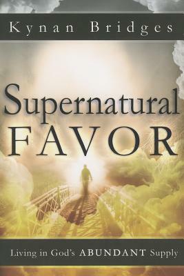 Supernatural Favor: Living in God's Abundant Supply by Kynan Bridges