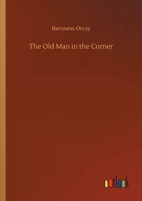 The Old Man in the Corner by Baroness Orczy