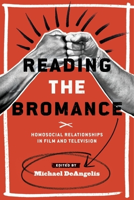 Reading the Bromance: Homosocial Relationships in Film and Television by 