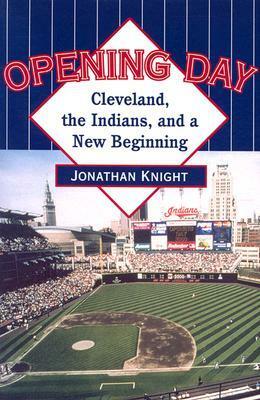 Opening Day: Cleveland, the Indians, and a New Beginning by Jonathan Knight