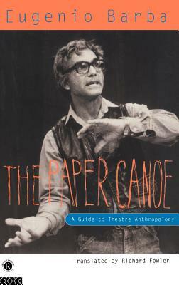 The Paper Canoe: A Guide to Theatre Anthropology by Eugenio Barba