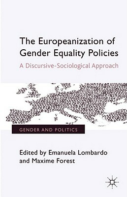 The Europeanization of Gender Equality Policies: A Discursive-Sociological Approach by Maxime Forest, Emanuela Lombardo