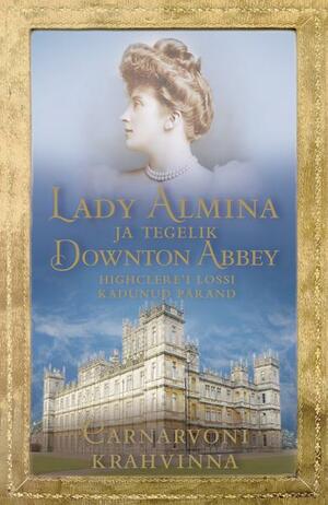 Lady Almina ja tegelik Downton Abbey by Fiona Carnarvon