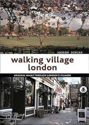 Walking Village London: Original Walks Through London's Villages by Andrew Duncan