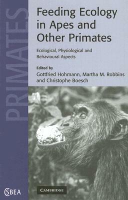 Feeding Ecology in Apes and Other Primates: Ecological, Physical, and Behavioral Aspects by 