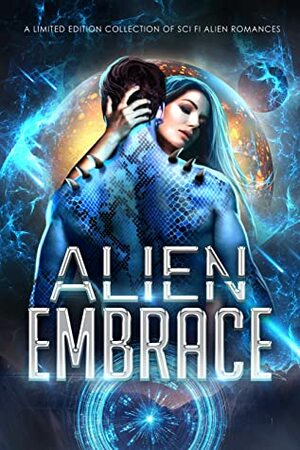 Alien Embrace : A Limited Edition Collection of Sci Fi Alien Romances by Jade Waltz, Belle Harper, Margo Bond Collins, Celia Kyle, Honey Phillips, Eva Priest, Milly Taiden, Anne Hale, Lucee Joie, Luna Wren, Ava Ross, Tricia Schneider