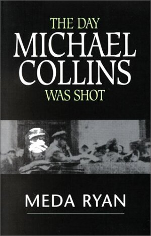 The Day Michael Collins Was Shot by Meda Ryan