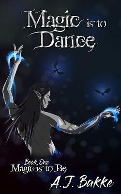 Magic is to Dance by A.J. Bakke