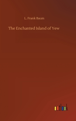 The Enchanted Island of Yew by L. Frank Baum