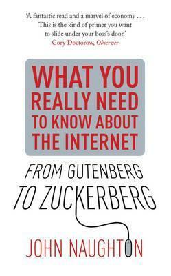 From Gutenberg to Zuckerberg: What You Really Need to Know About the Internet by John Naughton