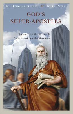 God's Super-Apostles: Encountering the Worldwide Prophets and Apostles Movement by Holly Pivec, R. Douglas Geivett