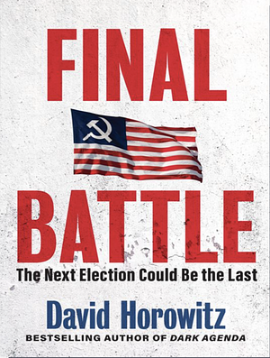 Final Battle: THE NEXT ELECTION COULD BE THE LAST by David Horowitz, David Horowitz