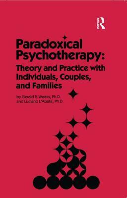 Paradoxical Psychotherapy: Theory & Practice With Individuals Couples & Families by Gerald R. Weeks, Luciano L'Abate