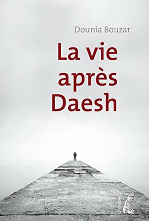 La vie après Daesh by Dounia Bouzar