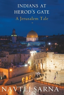 Indians at Herod's Gate: A Jerusalem Tale by Navtej Sarna