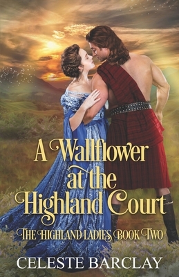 A Wallflower at the Highland Court: A Slow Burn Highlander Romance by Celeste Barclay