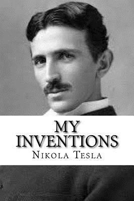 My Inventions: The Autobiography of Nikola Tesla by Nikola Tesla