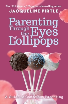 Parenting Through the Eyes of Lollipops by Jacqueline Pirtle