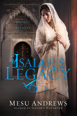 Isaiah's Legacy: A Novel of Prophets and Kings by Mesu Andrews