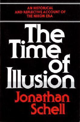 The Time of Illusion: An Historical and Reflective Account of the Nixon Era by Jonathan Schell