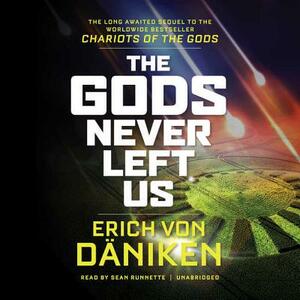 The Gods Never Left Us: The Long-Awaited Sequel to the Worldwide Bestseller Chariots of the Gods by Erich Von Daniken