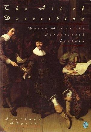 The art of describing: Dutch art in the seventeenth century by Svetlana Alpers, Svetlana Alpers