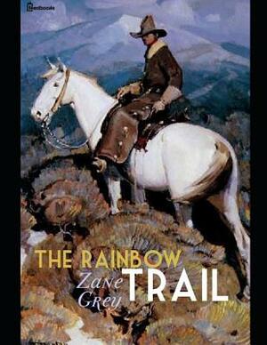 The Rainbow Trail: ( Annotated ) by Zane Grey