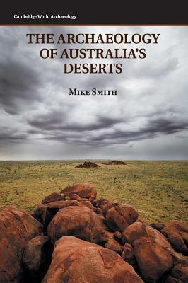 The Archaeology of Australia's Deserts by Mike Smith