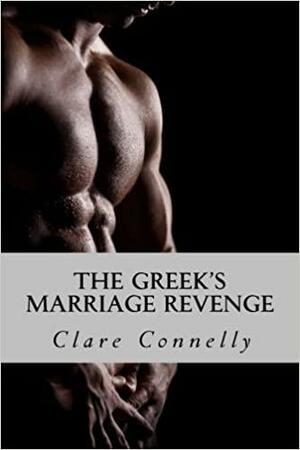 The Greek's Marriage Revenge: To have and to hold until truth do them part by Clare Connelly