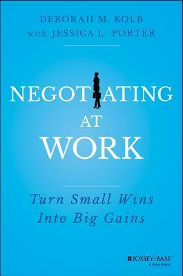 Small Wins, Big Gains: Negotiating at Work by Jessica L. Porter, Deborah M. Kolb