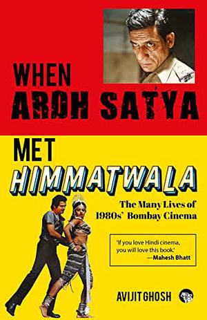 WHEN ARDH SATYA MET HIMMATWALA THE MANY LIVES OF 1980s’ BOMBAY CINEMA by Avijit Ghosh