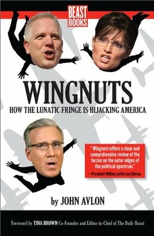 Wingnuts: How the Lunatic Fringe is Hijacking America by Tina Brown, John P. Avlon