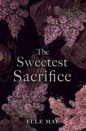 The Sweetest Sacrifice by Elle Mae