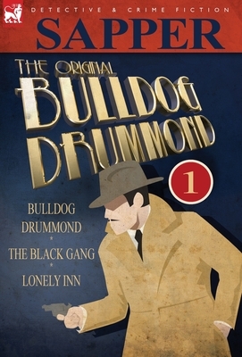 The Original Bulldog Drummond: 1-Bulldog Drummond, the Black Gang & Lonely Inn by Sapper