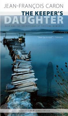 The Keeper's Daughter: Rose and the Archipelago of Shifting Memories by Jean-François Caron
