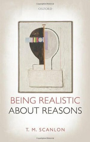 Being Realistic about Reasons by T.M. Scanlon