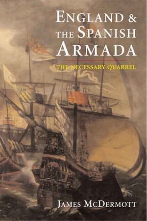 England and the Spanish Armada: The Necessary Quarrel by Jim McDermott