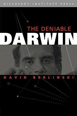 The Deniable Darwin and Other Essays by David Berlinski, David Klinghoffer