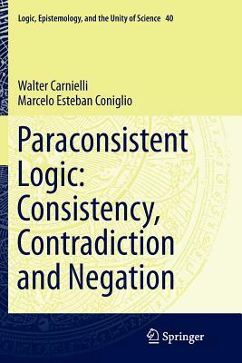 Paraconsistent Logic: Consistency, Contradiction and Negation by Marcelo Esteban Coniglio, Walter Carnielli